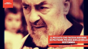 Il peccato che faceva soffrire di più Padre Pio era quello della bestemmia