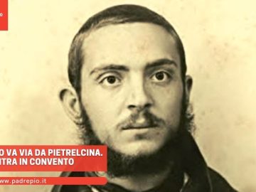 Padre Pio va via da Pietrelcina. Entra in convento. Era il 6 gennaio 1903