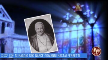 13 Maggio 1792: Nasce Giovanni Mastai Ferretti (Un Giorno, Una Storia 13 Maggio 2022)