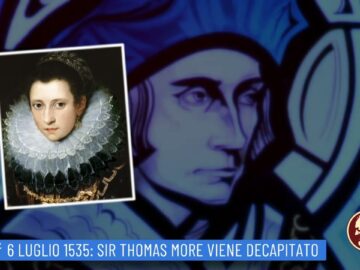 6 Luglio 1535: Sir Thomas More Viene Decapitato (Un Giorno, Una Storia 6 Luglio 2022)