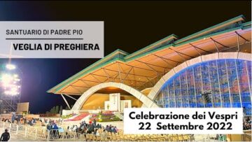 🔴 Celebrazione Dei Vespri – Veglia Di Padre Pio – 22 Settembre 2022