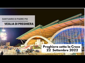 🔴 Preghiera Sotto La Croce – Veglia Di Padre Pio – 22 Settembre 2022