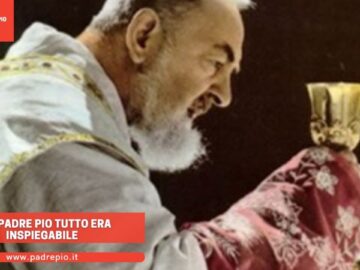 Con Padre Pio Tutto Era Inspiegabile