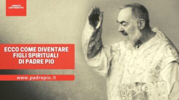 Ecco Come Diventare Figli Spirituali Di Padre Pio