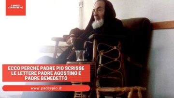 Ecco Perché Padre Pio Scrisse Le Lettere A Padre Agostino E Padre Benedetto