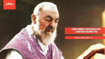 Fantasmi E Spauracchi Contro Padre Pio