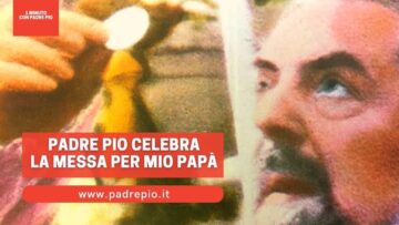 Giacomo Gaglione: Padre Pio Celebra La Messa Per Mio Papà