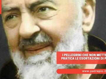 I Pellegrini Che Non Mettevano In Pratica Le Esortazioni Di Padre Pio