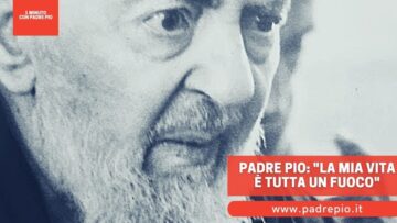 La Vita Di Padre Pio Era Tutta Un Fuoco