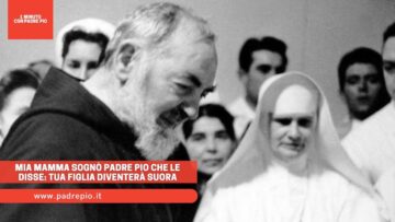 Mia Mamma Sognò Padre Pio Che Le Disse: Tua Figlia Diventerà Suora
