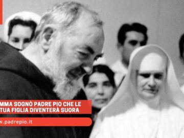 Mia Mamma Sognò Padre Pio Che Le Disse: Tua Figlia Diventerà Suora