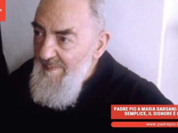 Padre Pio A Maria Gargani: Sii Sempre Semplice, Il Signore è Con Te