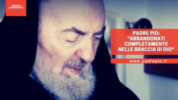 Padre Pio: Abbandonati Completamente Tra Le Braccia Di Dio