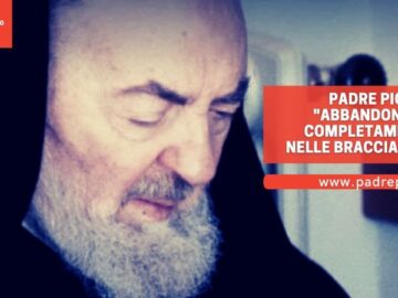 Padre Pio: Abbandonati Completamente Tra Le Braccia Di Dio