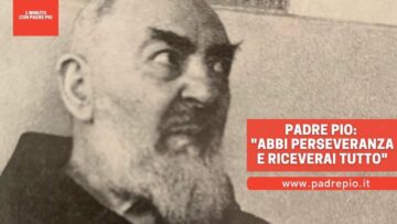 Padre Pio: Abbi Perseveranza E Riceverai Tutto.