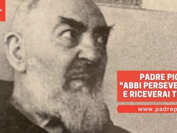 Padre Pio: Abbi Perseveranza E Riceverai Tutto.