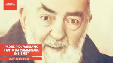Padre Pio: Abbiamo Tanto Da Camminare Insieme
