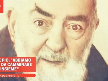 Padre Pio: Abbiamo Tanto Da Camminare Insieme
