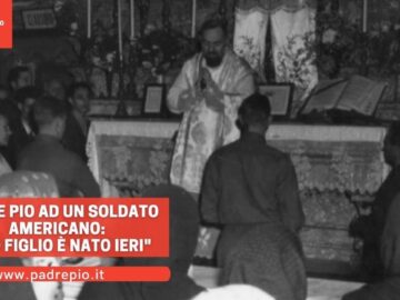 Padre Pio Ad Un Soldato Americano: Tuo Figlio è Nato Ieri!