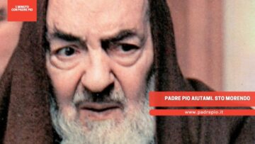 Padre Pio Aiutami. Sto Morendo