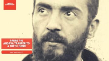 Padre Pio Andava Trasferito A Tutti I Costi. Era Il 1923
