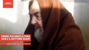 Padre Pio Andò A Casa Sua E Il Dottore Guarì
