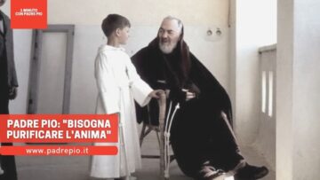 Padre Pio: Bisogna Purificare Lanima