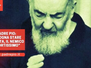 Padre Pio: “Bisogna Stare Allerta. Il Nemico È Fortissimo