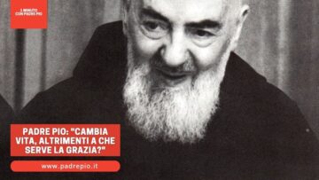 Padre Pio: Cambia Vita, Altrimenti A Che Serve La Grazia?