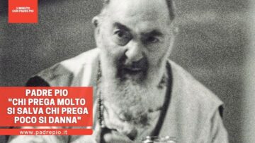 Padre Pio: Chi Prega Molto Si Salva, Chi Prega Poco Si Danna