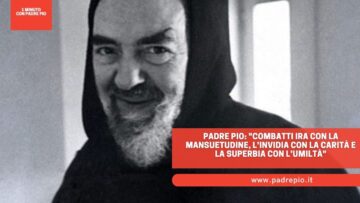 Padre Pio: Combatti Lira Con La Mansuetudine, Linvidia Con La Carità E La Superbia Con Lumiltà