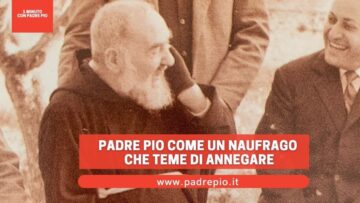 Padre Pio Come Un Naufrago Che Teme Di Annegare