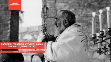 Padre Pio: Continua A Tenere Lanima Tua In Alto, Innanzi A Dio