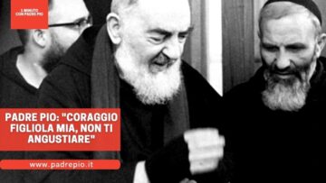 Padre Pio: Coraggio Figliola Mia, Non Ti Angustiare