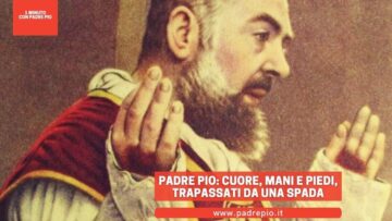 Padre Pio: Cuore, Mani E Piedi Sono Trapassati Da Una Spada