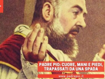 Padre Pio: Cuore, Mani E Piedi Sono Trapassati Da Una Spada