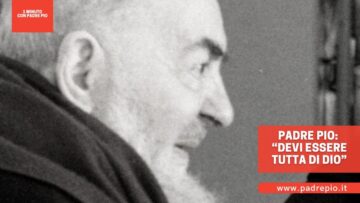Padre Pio: “Devi Essere Tutta Di Dio”