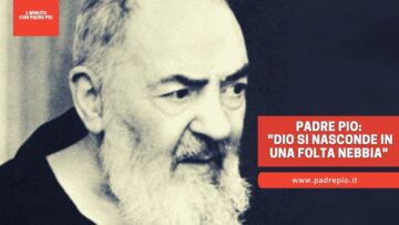 Padre Pio: Dio Si Nasconde In Una Folta Nebbia