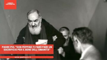 Padre Pio: Don Peppino Ti Farò Fare Un Sacrificio Per Il Bene Dellumanità