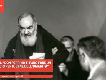 Padre Pio: Don Peppino Ti Farò Fare Un Sacrificio Per Il Bene Dellumanità