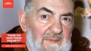 “Padre Pio Dove Posso Cercarti?”