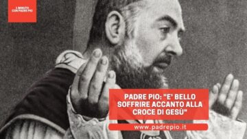 Padre Pio: E Bello Soffrire Accanto Alla Croce Di Gesù