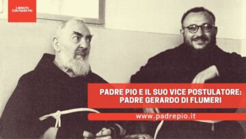 Padre Pio E Il Suo Vice Postularore: Padre Gerardo Di Flumeri