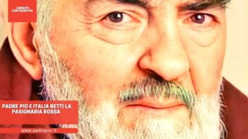 Padre Pio E Italia Betti La Pasionaria Rossa