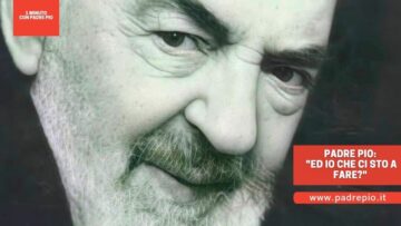 Padre Pio: Ed Io Che Ci Sto A Fare?