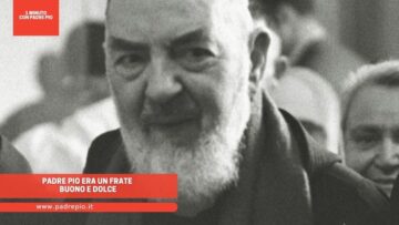 Padre Pio Era Un Frate Buono E Dolce