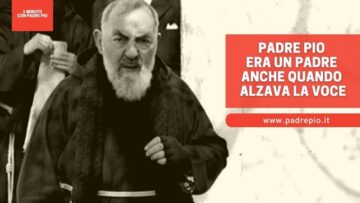 Padre Pio Era Un Padre Anche Quando Alzava La Voce