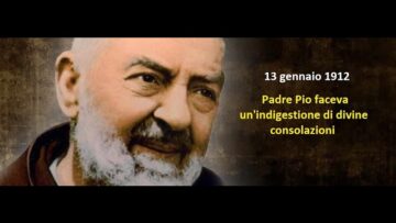 Padre Pio Faceva Unindigestione Di Divine Consolazioni (13 Gennaio 1912)