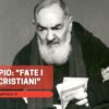 Padre Pio: Fate I Buoni Cristiani!