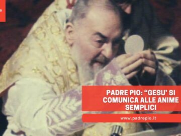 Padre Pio “Gesù Si Comunica Alle Anime Semplici”